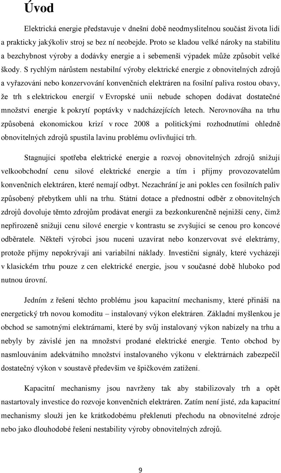 S rychlým nárůstem nestabilní výroby elektrické energie z obnovitelných zdrojů a vyřazování nebo konzervování konvenčních elektráren na fosilní paliva rostou obavy, že trh s elektrickou energií v