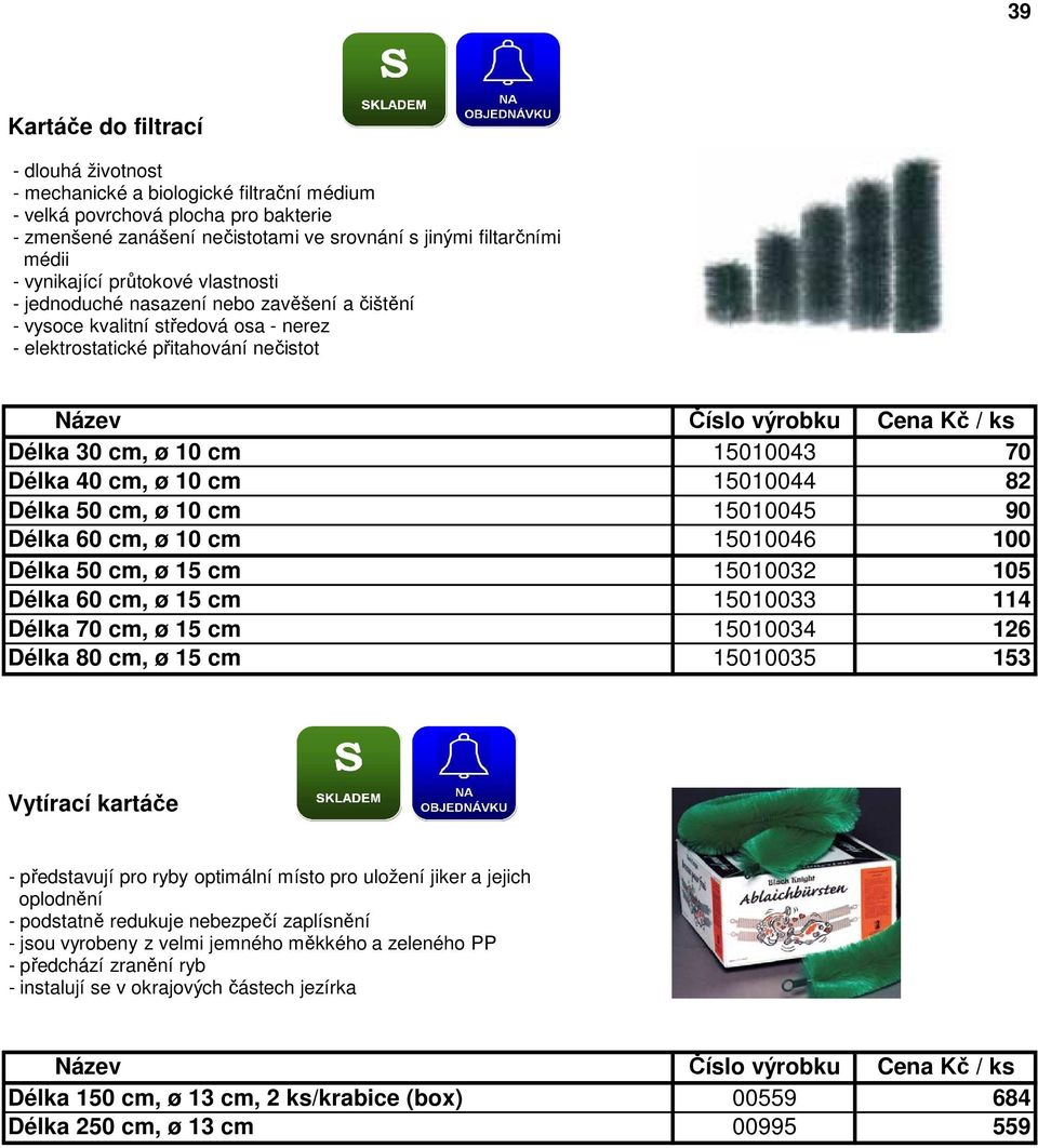 cm, ø 10 cm 15010044 82 Délka 50 cm, ø 10 cm 15010045 90 Délka 60 cm, ø 10 cm 15010046 100 Délka 50 cm, ø 15 cm 15010032 105 Délka 60 cm, ø 15 cm 15010033 114 Délka 70 cm, ø 15 cm 15010034 126 Délka