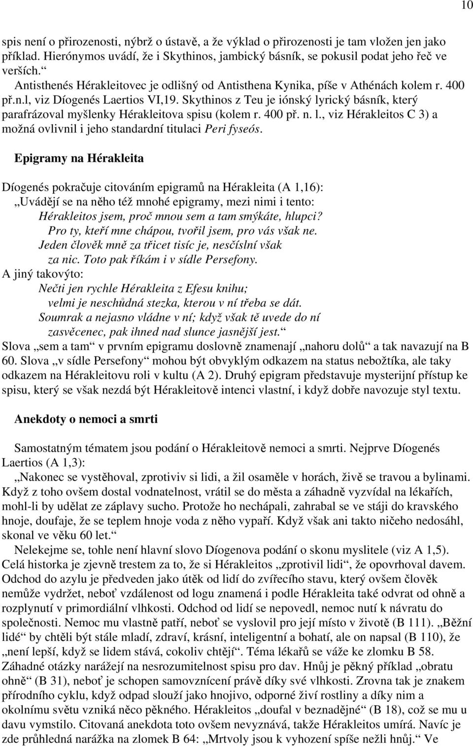Skythinos z Teu je iónský lyrický básník, který parafrázoval myšlenky Hérakleitova spisu (kolem r. 400 př. n. l., viz Hérakleitos C 3) a možná ovlivnil i jeho standardní titulaci Peri fyseós.