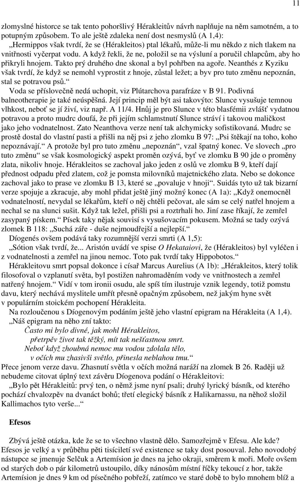 A když řekli, že ne, položil se na výsluní a poručil chlapcům, aby ho přikryli hnojem. Takto prý druhého dne skonal a byl pohřben na agoře.