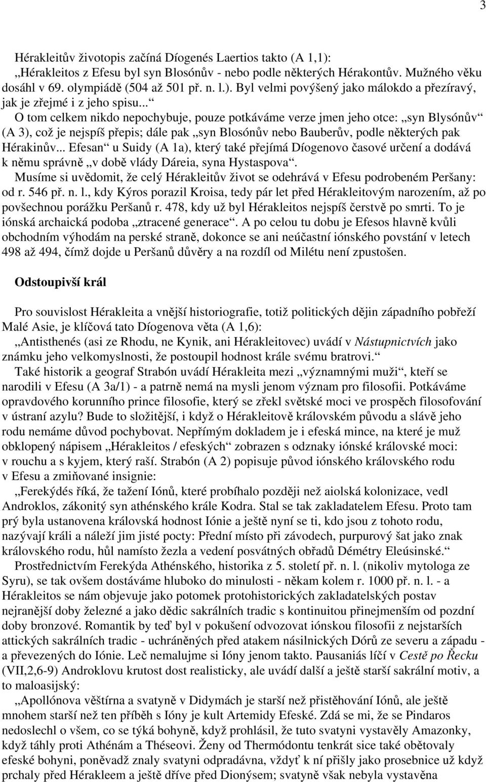 .. Efesan u Suidy (A 1a), který také přejímá Díogenovo časové určení a dodává k němu správně v době vlády Dáreia, syna Hystaspova.