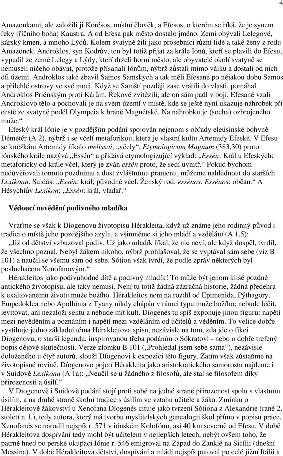Androklos, syn Kodrův, ten byl totiž přijat za krále Iónů, kteří se plavili do Efesu, vypudil ze země Lelegy a Lýdy, kteří drželi horní město, ale obyvatelé okolí svatyně se nemuseli ničeho obávat,