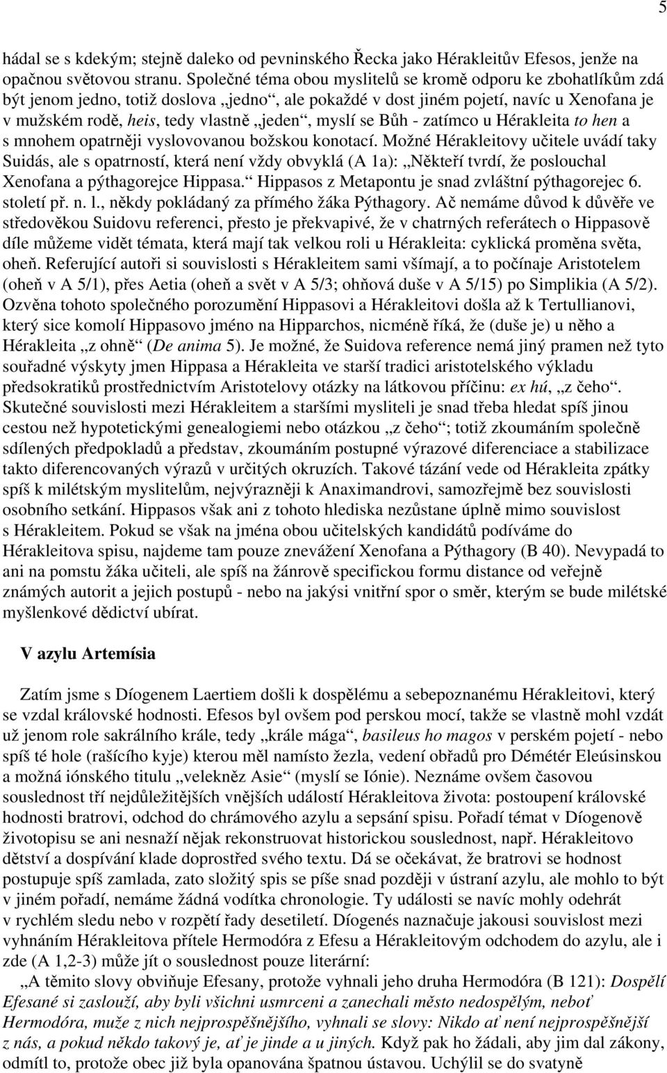 myslí se Bůh - zatímco u Hérakleita to hen a s mnohem opatrněji vyslovovanou božskou konotací.