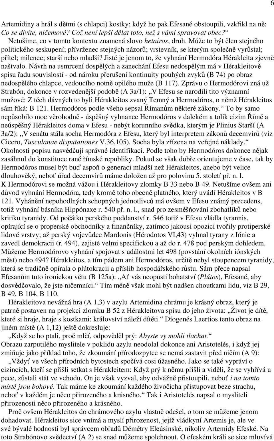 Může to být člen stejného politického seskupení; přívrženec stejných názorů; vrstevník, se kterým společně vyrůstal; přítel; milenec; starší nebo mladší?
