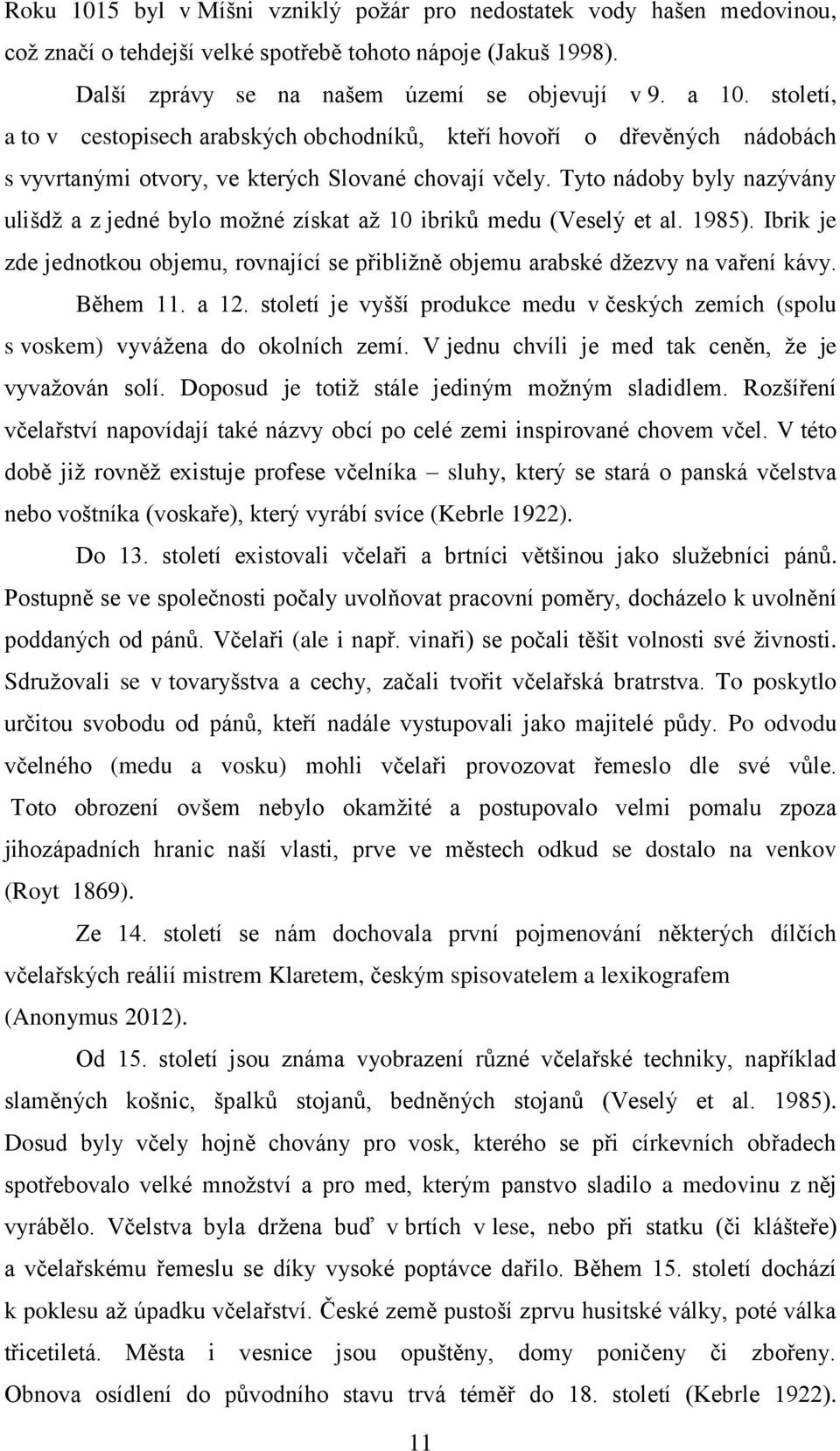 Tyto nádoby byly nazývány ulišdž a z jedné bylo možné získat až 10 ibriků medu (Veselý et al. 1985). Ibrik je zde jednotkou objemu, rovnající se přibližně objemu arabské džezvy na vaření kávy.