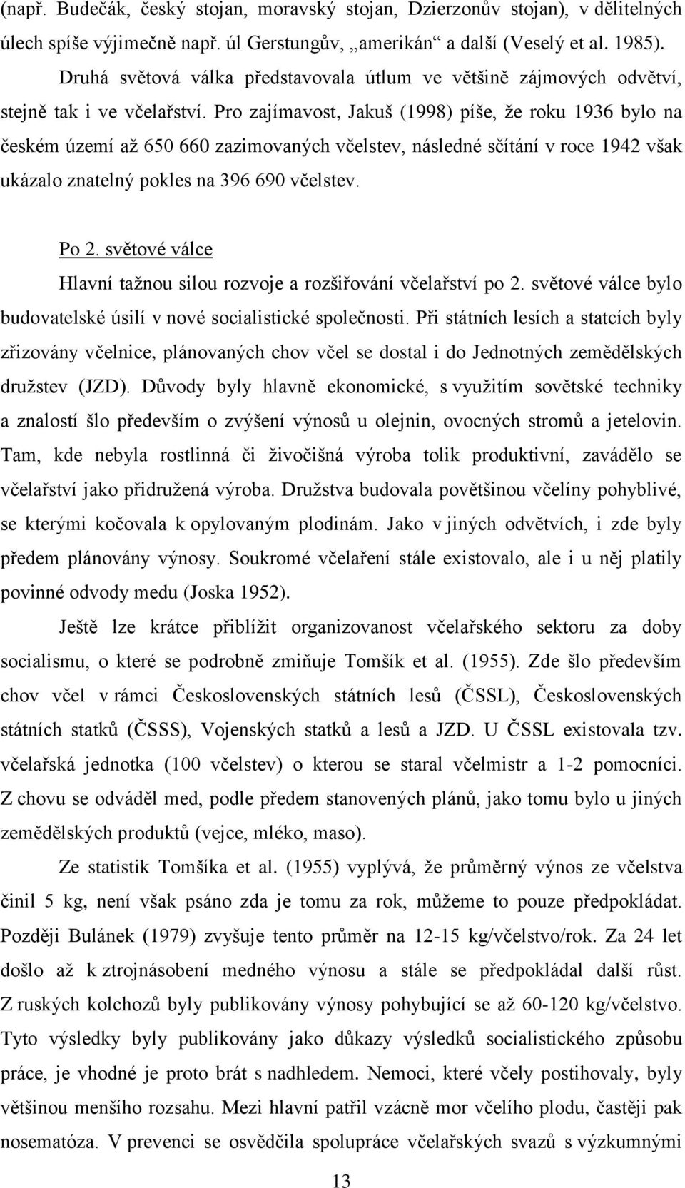 Pro zajímavost, Jakuš (1998) píše, že roku 1936 bylo na českém území až 650 660 zazimovaných včelstev, následné sčítání v roce 1942 však ukázalo znatelný pokles na 396 690 včelstev. Po 2.