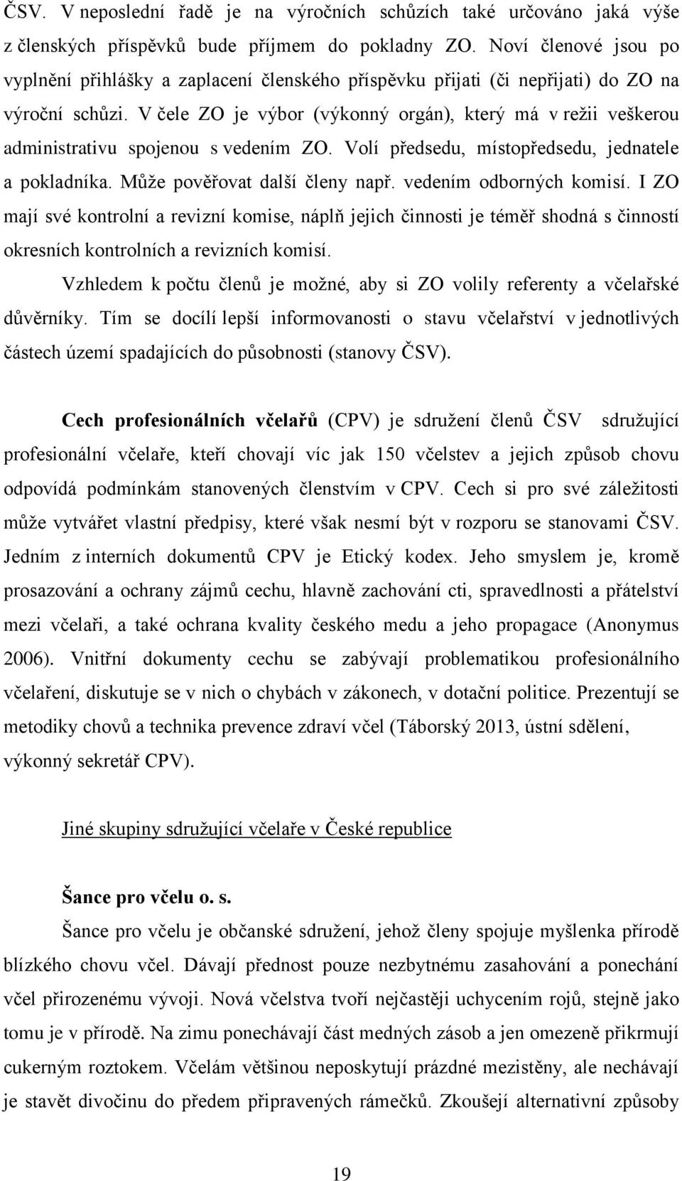 V čele ZO je výbor (výkonný orgán), který má v režii veškerou administrativu spojenou s vedením ZO. Volí předsedu, místopředsedu, jednatele a pokladníka. Může pověřovat další členy např.