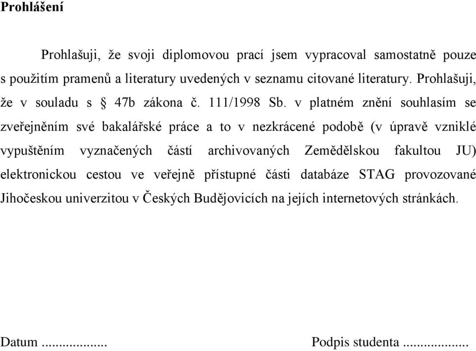 v platném znění souhlasím se zveřejněním své bakalářské práce a to v nezkrácené podobě (v úpravě vzniklé vypuštěním vyznačených částí