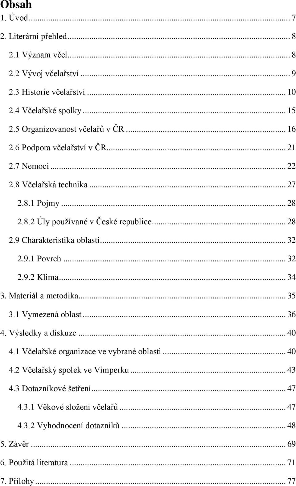 9.1 Povrch... 32 2.9.2 Klima... 34 3. Materiál a metodika... 35 3.1 Vymezená oblast... 36 4. Výsledky a diskuze... 40 4.1 Včelařské organizace ve vybrané oblasti... 40 4.2 Včelařský spolek ve Vimperku.