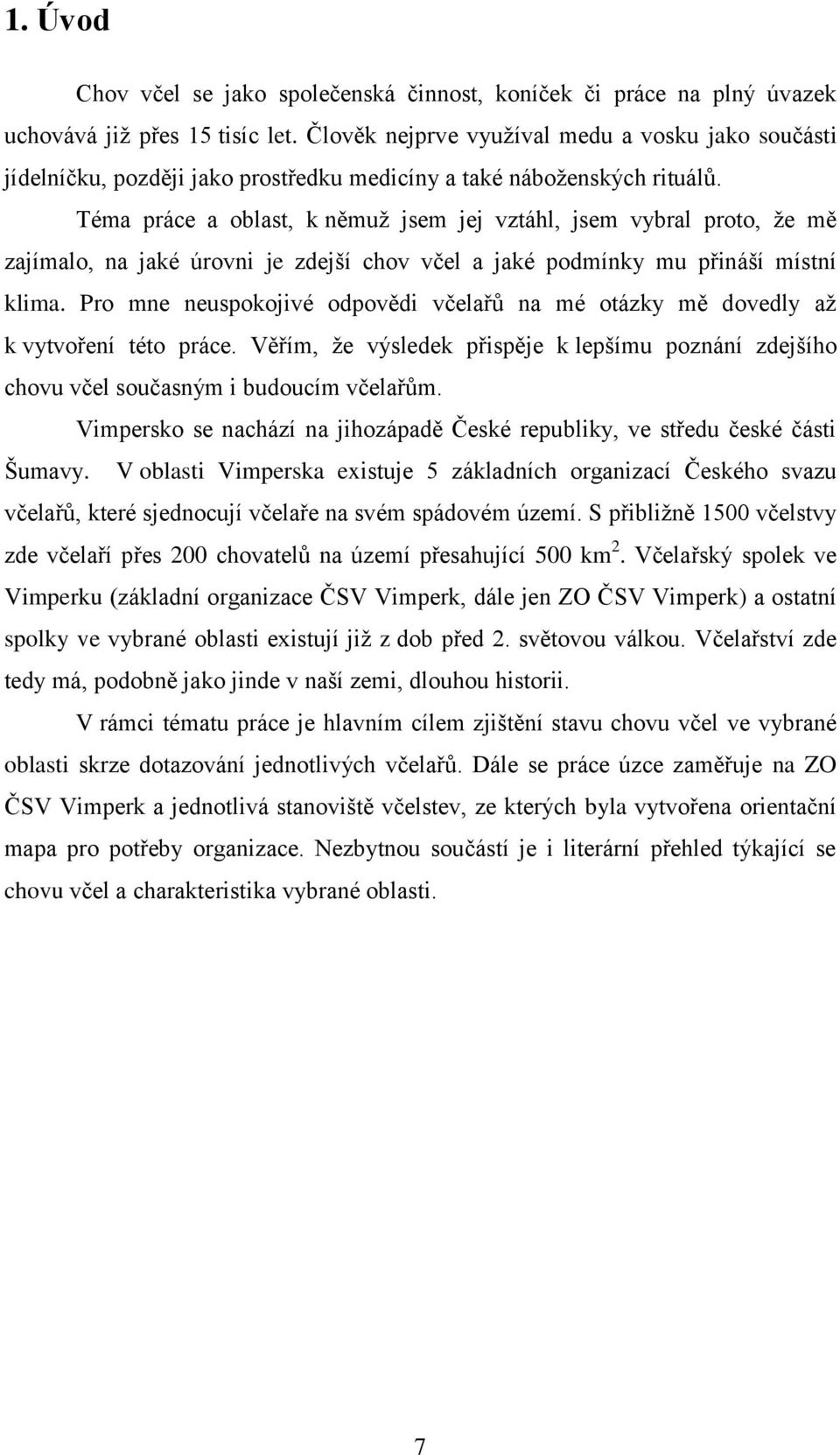 Téma práce a oblast, k němuž jsem jej vztáhl, jsem vybral proto, že mě zajímalo, na jaké úrovni je zdejší chov včel a jaké podmínky mu přináší místní klima.