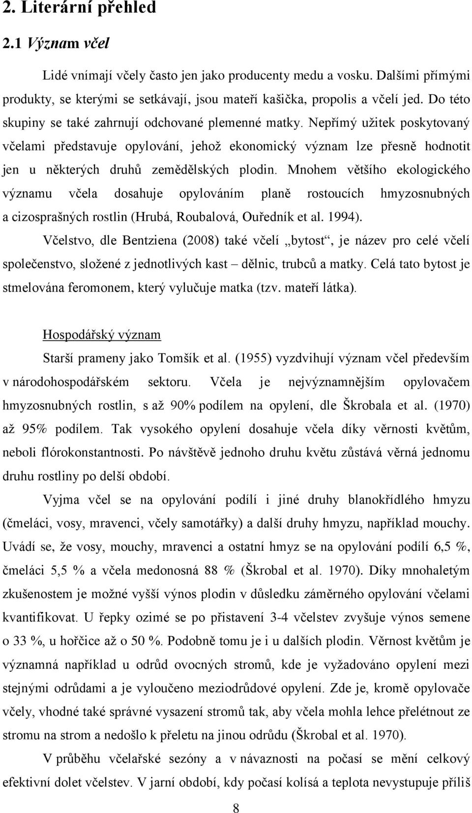 Nepřímý užitek poskytovaný včelami představuje opylování, jehož ekonomický význam lze přesně hodnotit jen u některých druhů zemědělských plodin.