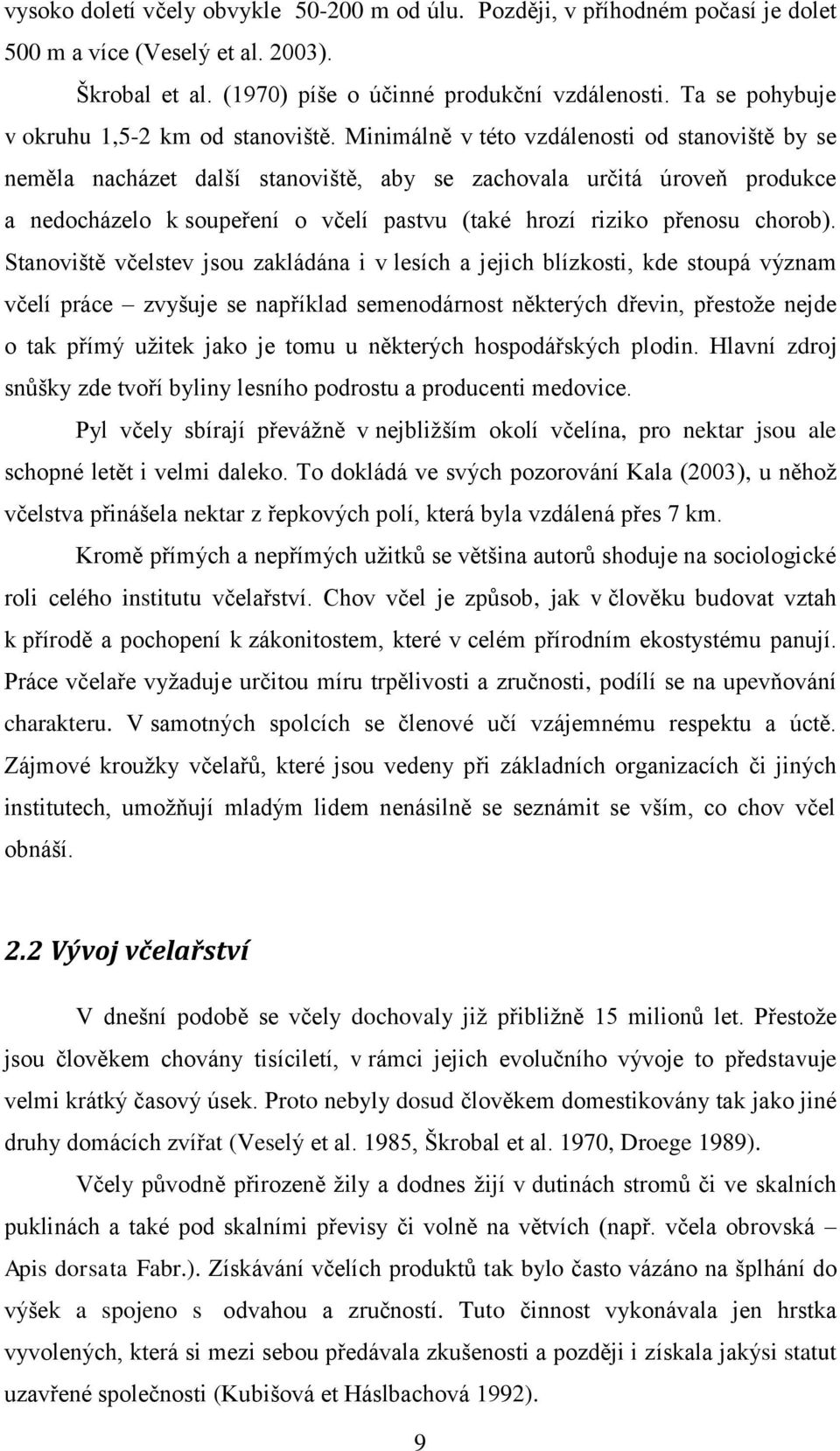 Minimálně v této vzdálenosti od stanoviště by se neměla nacházet další stanoviště, aby se zachovala určitá úroveň produkce a nedocházelo k soupeření o včelí pastvu (také hrozí riziko přenosu chorob).