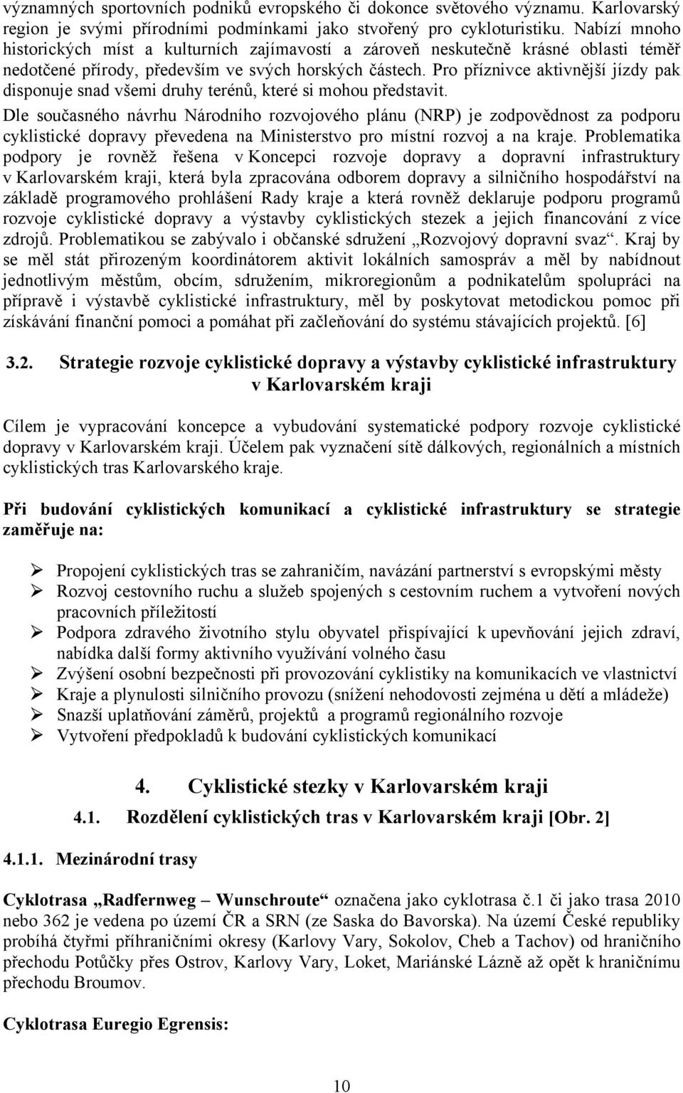 Pro příznivce aktivnější jízdy pak disponuje snad všemi druhy terénů, které si mohou představit.