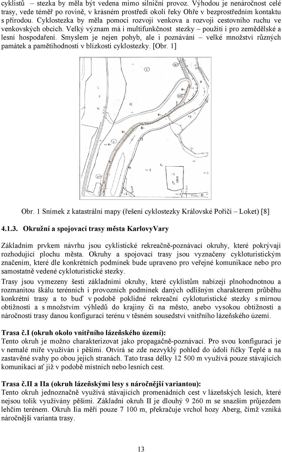 Smyslem je nejen pohyb, ale i poznávání velké množství různých památek a pamětihodností v blízkosti cyklostezky. [Obr. 1] Obr.