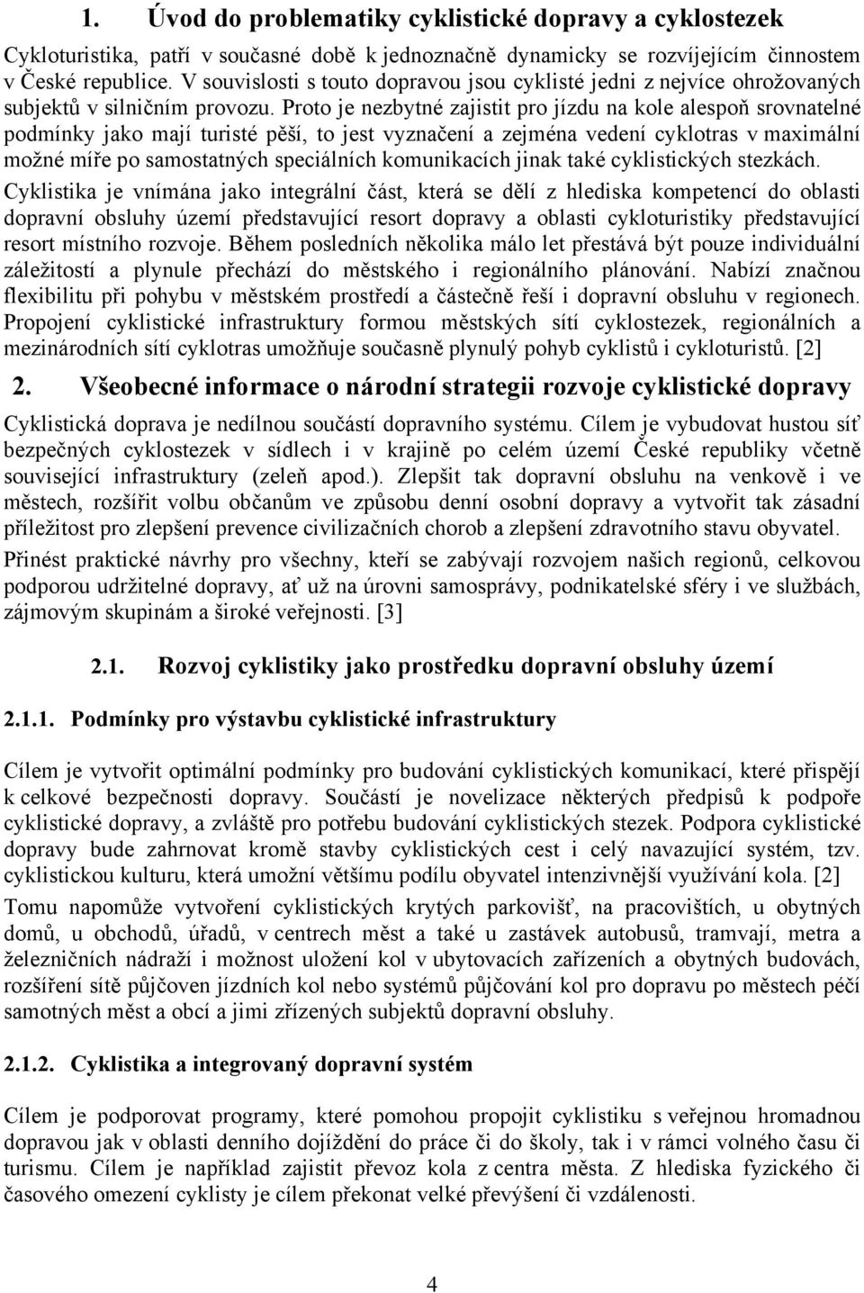 Proto je nezbytné zajistit pro jízdu na kole alespoň srovnatelné podmínky jako mají turisté pěší, to jest vyznačení a zejména vedení cyklotras v maximální možné míře po samostatných speciálních