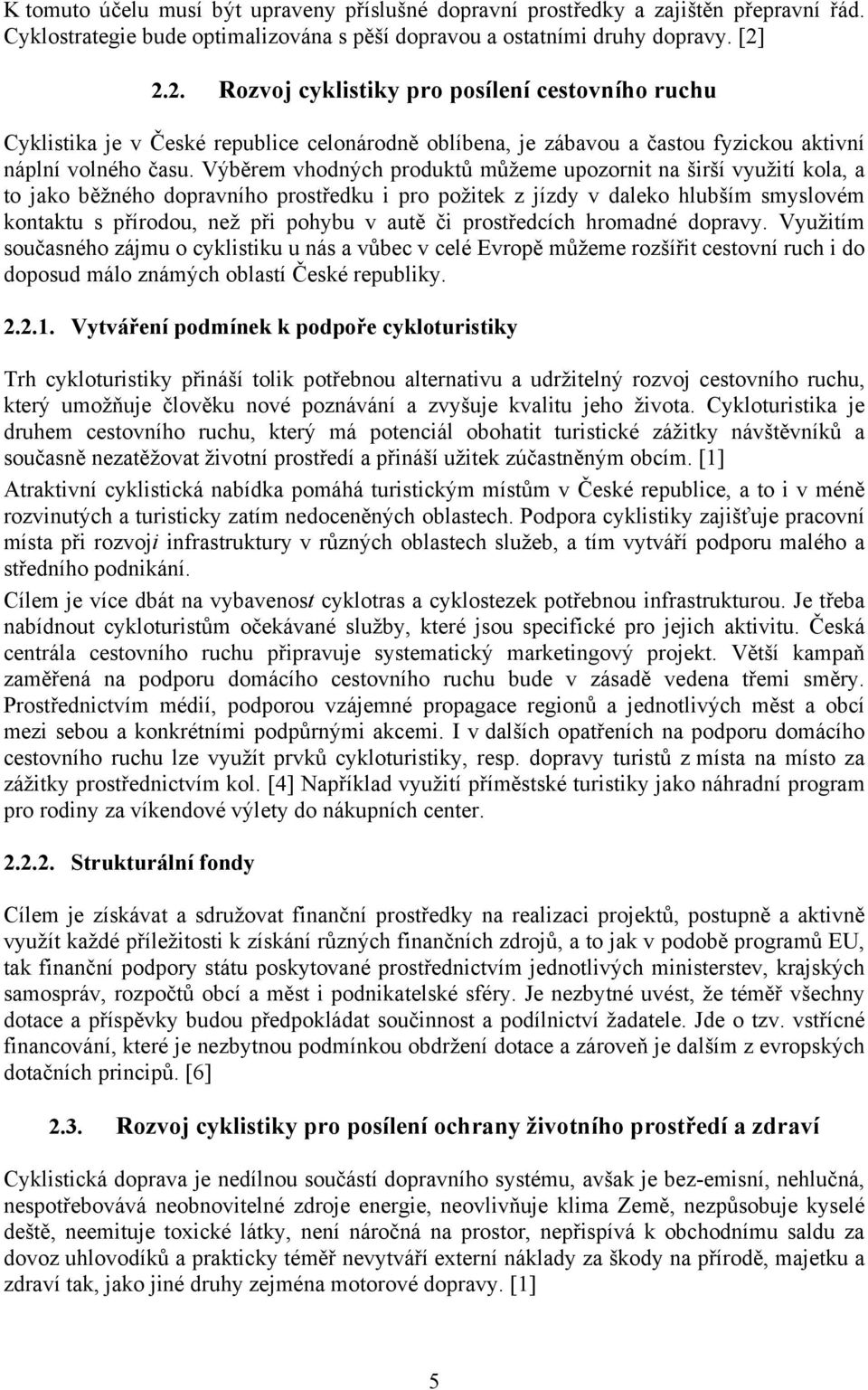 Výběrem vhodných produktů můžeme upozornit na širší využití kola, a to jako běžného dopravního prostředku i pro požitek z jízdy v daleko hlubším smyslovém kontaktu s přírodou, než při pohybu v autě