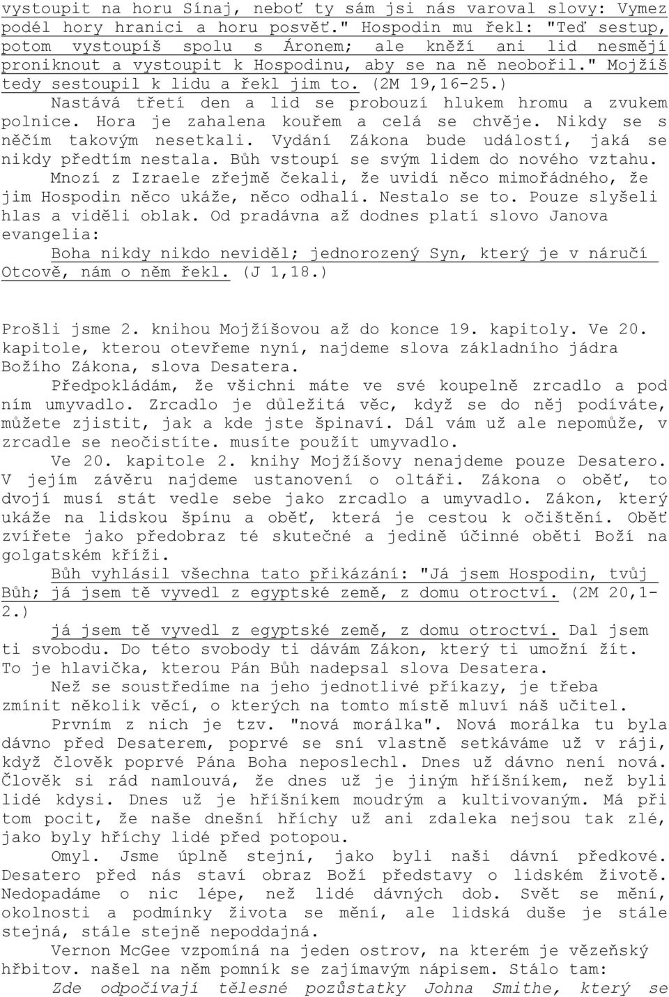 (2M 19,16-25.) Nastává třetí den a lid se probouzí hlukem hromu a zvukem polnice. Hora je zahalena kouřem a celá se chvěje. Nikdy se s něčím takovým nesetkali.