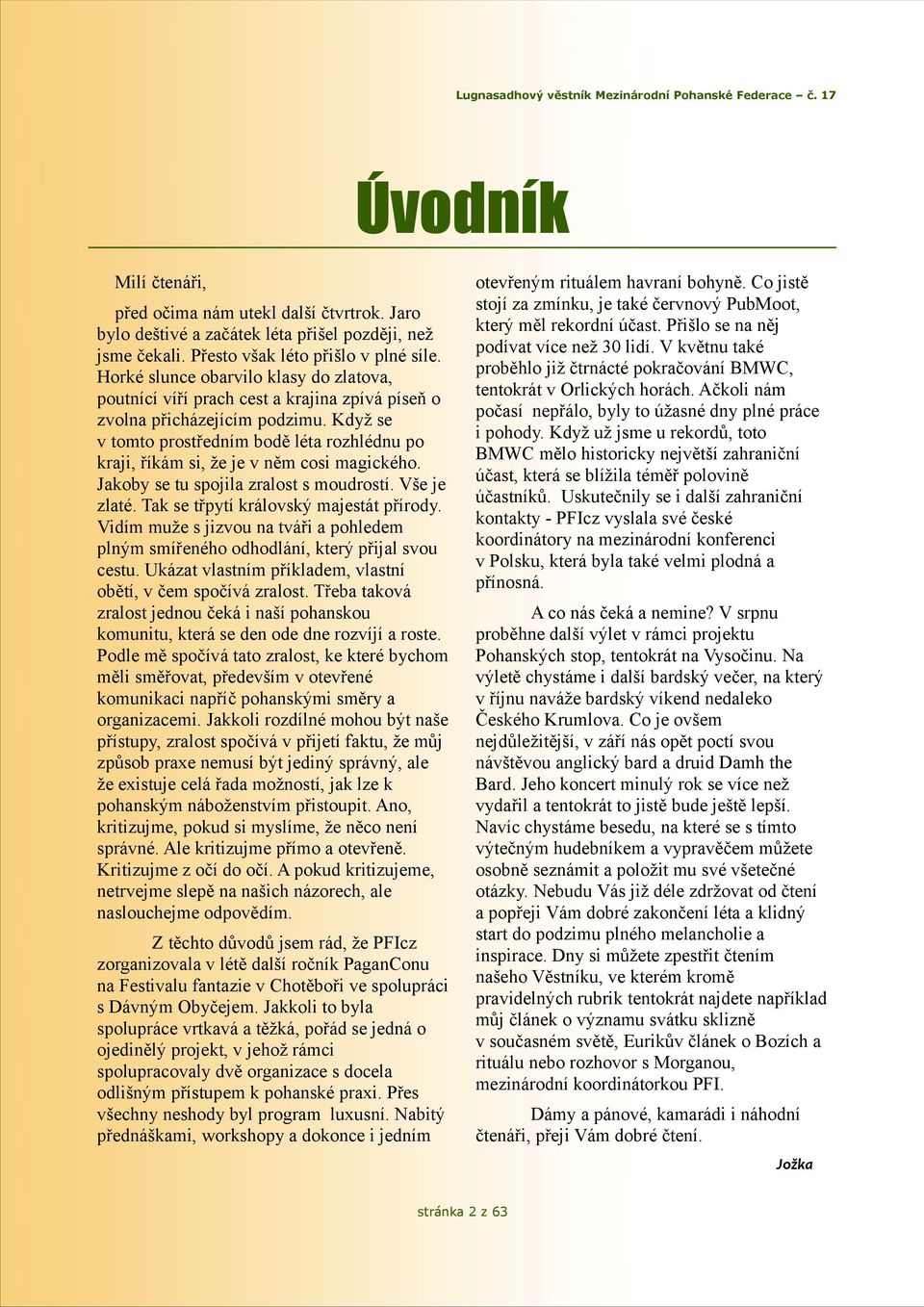 Když se v tomto prostředním bodě léta rozhlédnu po kraji, říkám si, že je v něm cosi magického. Jakoby se tu spojila zralost s moudrostí. Vše je zlaté. Tak se třpytí královský majestát přírody.