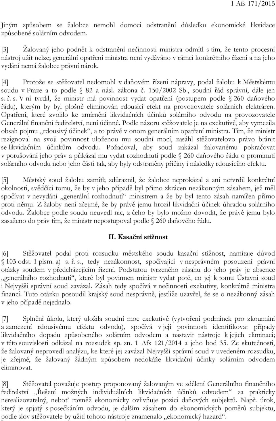 nemá žalobce právní nárok. [4] Protože se stěžovatel nedomohl v daňovém řízení nápravy, podal žalobu k Městskému soudu v Praze a to podle 82 a násl. zákona č. 150/2002 Sb.