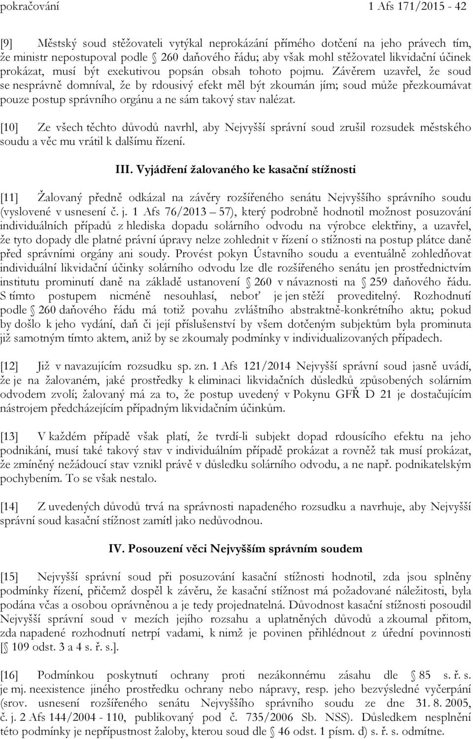 Závěrem uzavřel, že soud se nesprávně domníval, že by rdousivý efekt měl být zkoumán jím; soud může přezkoumávat pouze postup správního orgánu a ne sám takový stav nalézat.