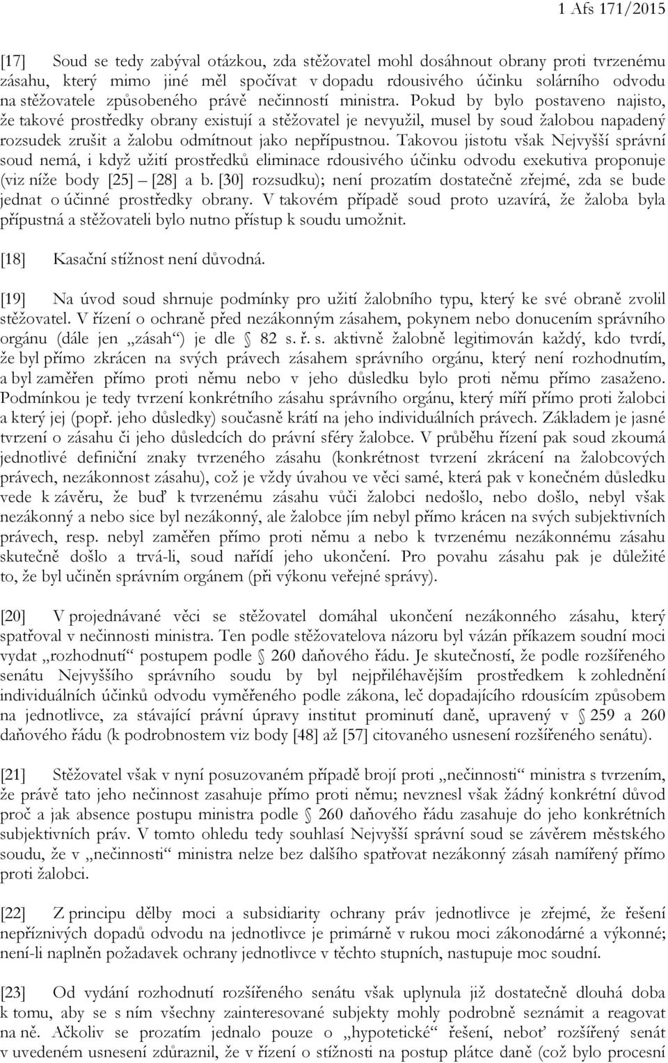 Pokud by bylo postaveno najisto, že takové prostředky obrany existují a stěžovatel je nevyužil, musel by soud žalobou napadený rozsudek zrušit a žalobu odmítnout jako nepřípustnou.