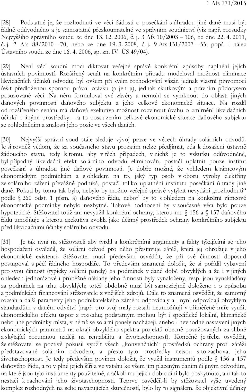 i nález Ústavního soudu ze dne 16. 4. 2006, sp. zn. IV. ÚS 49/04). [29] Není věcí soudní moci diktovat veřejné správě konkrétní způsoby naplnění jejích ústavních povinností.