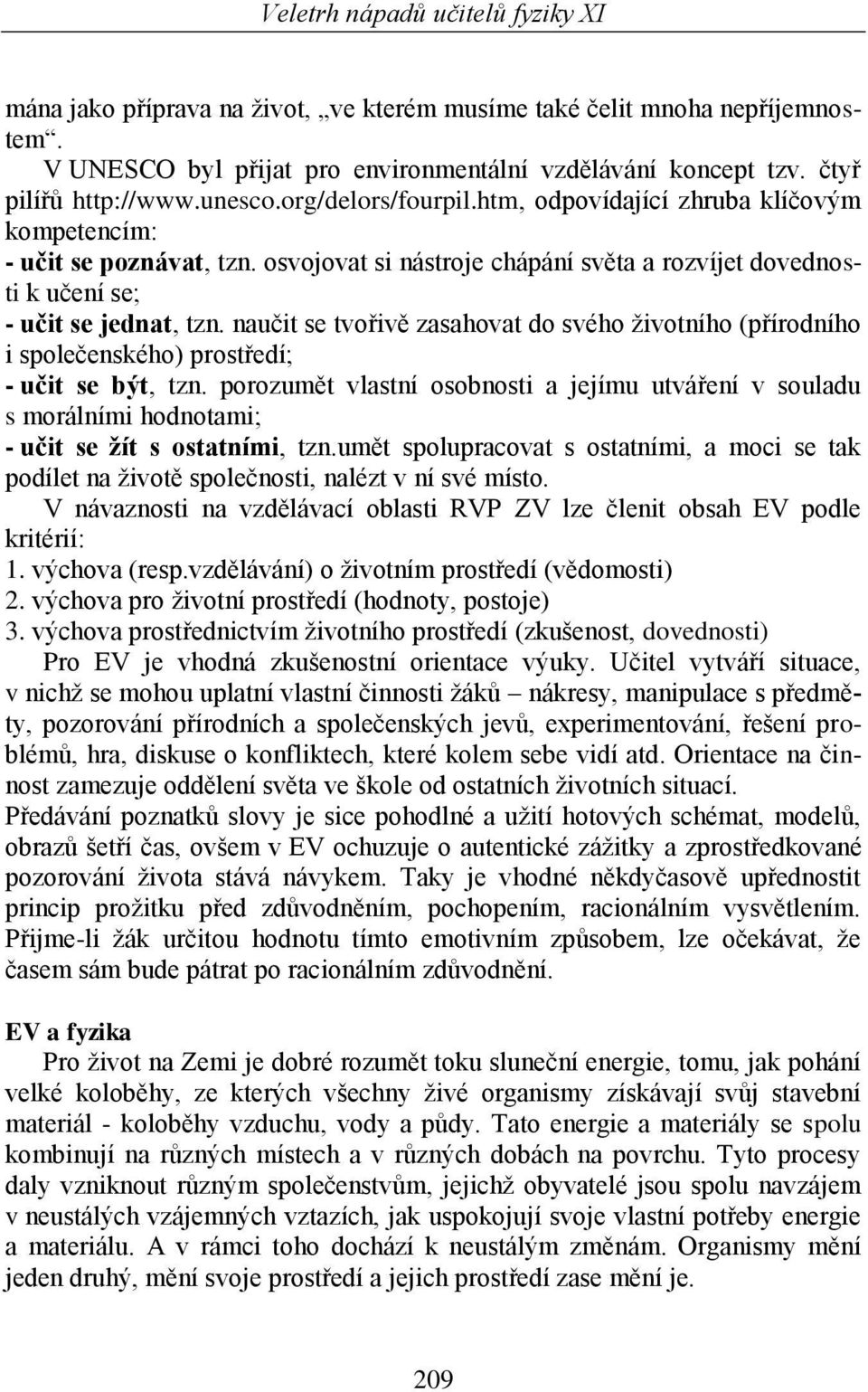 naučit se tvořivě zasahovat do svého životního (přírodního i společenského) prostředí; - učit se být, tzn.