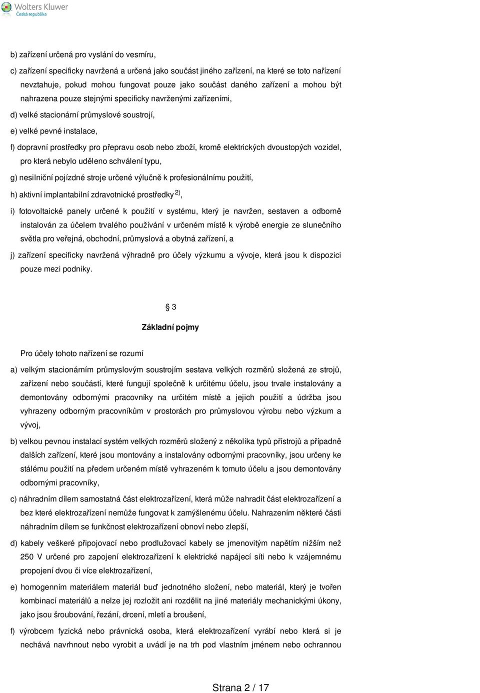 zboží, kromě elektrických dvoustopých vozidel, pro která nebylo uděleno schválení typu, g) nesilniční pojízdné stroje určené výlučně k profesionálnímu použití, h) aktivní implantabilní zdravotnické