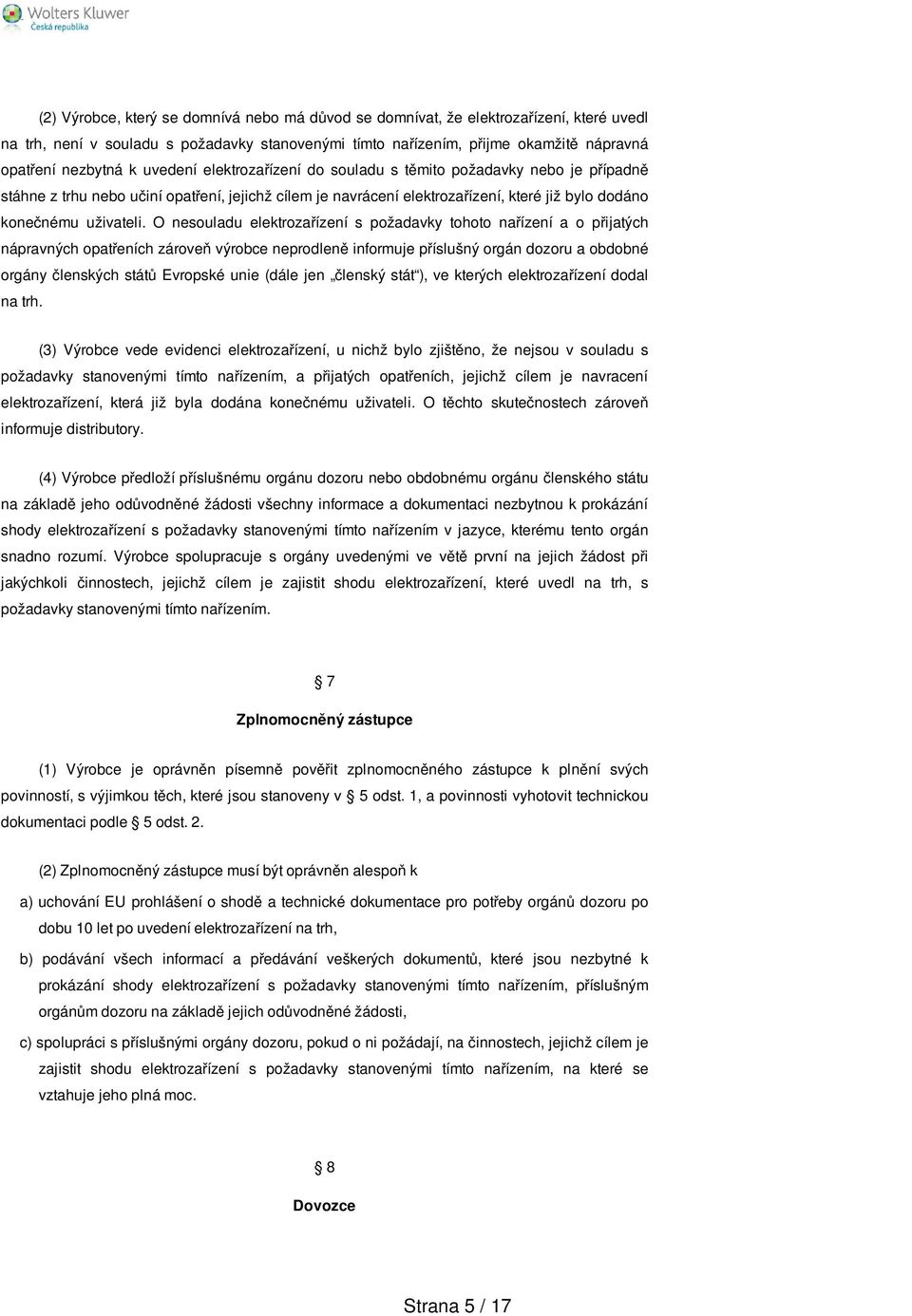 O nesouladu elektrozařízení s požadavky tohoto nařízení a o přijatých nápravných opatřeních zároveň výrobce neprodleně informuje příslušný orgán dozoru a obdobné orgány členských států Evropské unie