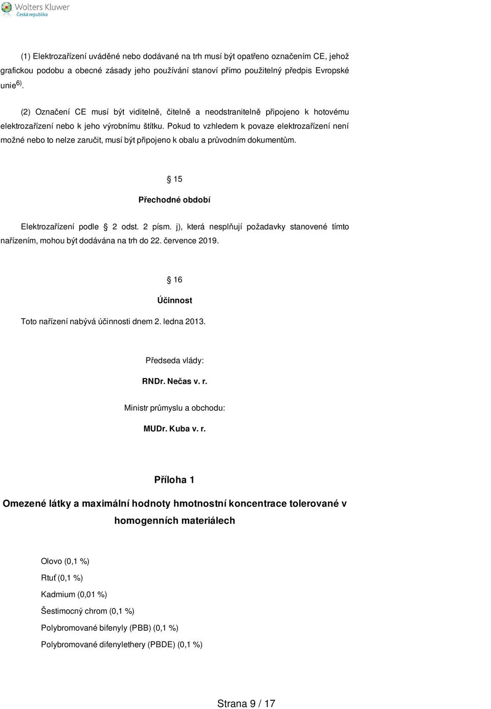 Pokud to vzhledem k povaze elektrozařízení není možné nebo to nelze zaručit, musí být připojeno k obalu a průvodním dokumentům. 15 Přechodné období Elektrozařízení podle 2 odst. 2 písm.