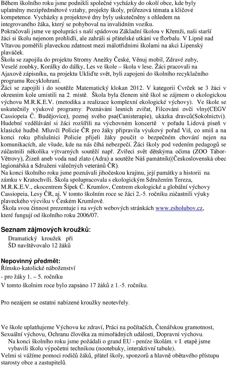 Pokračovali jsme ve spolupráci s naší spádovou Základní školou v Křemži, naši starší žáci si školu nejenom prohlídli, ale zahráli si přátelské utkání ve florbalu.