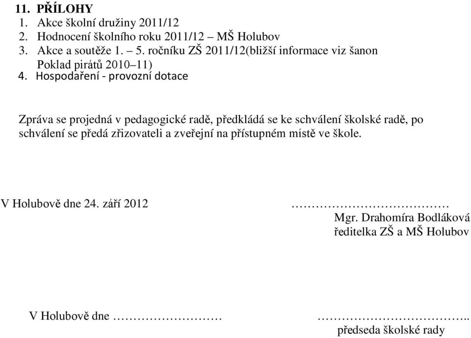 Hospodaření - provozní dotace Zpráva se projedná v pedagogické radě, předkládá se ke schválení školské radě, po schválení