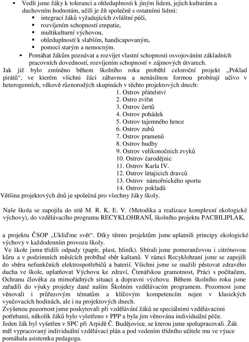 Pomáhat žákům poznávat a rozvíjet vlastní schopnosti osvojováním základních pracovních dovedností, rozvíjením schopností v zájmových útvarech.