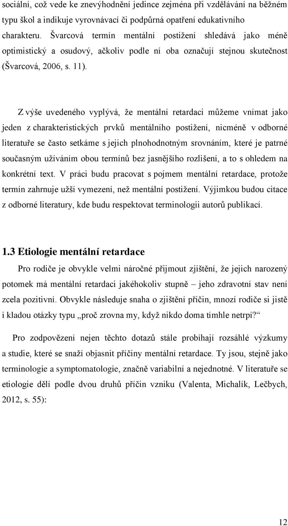 Z výše uvedeného vyplývá, že mentální retardaci můžeme vnímat jako jeden z charakteristických prvků mentálního postižení, nicméně v odborné literatuře se často setkáme s jejich plnohodnotným