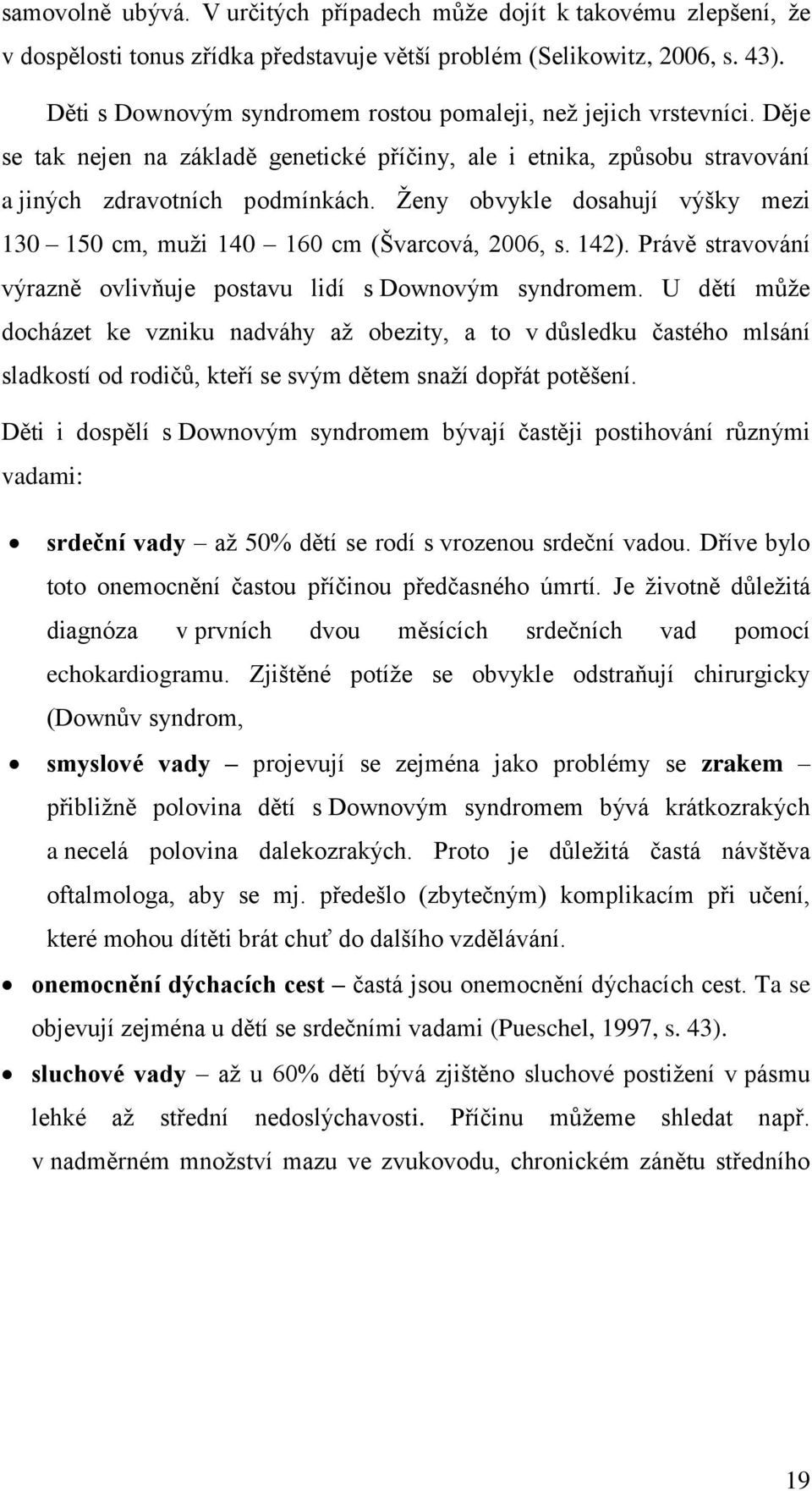 Ženy obvykle dosahují výšky mezi 130 150 cm, muži 140 160 cm (Švarcová, 2006, s. 142). Právě stravování výrazně ovlivňuje postavu lidí s Downovým syndromem.