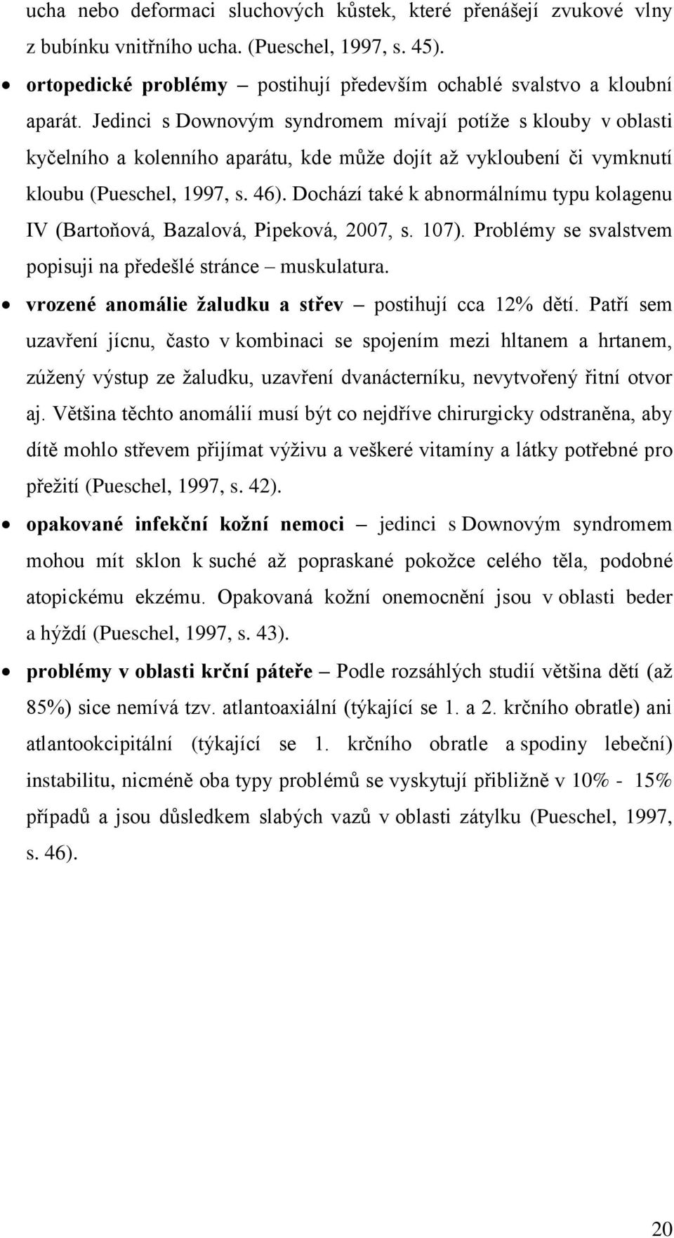 Dochází také k abnormálnímu typu kolagenu IV (Bartoňová, Bazalová, Pipeková, 2007, s. 107). Problémy se svalstvem popisuji na předešlé stránce muskulatura.