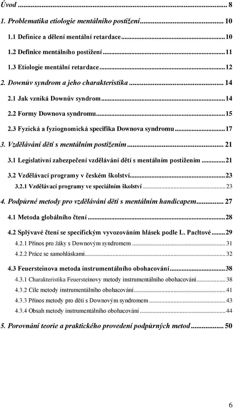 Vzdělávání dětí s mentálním postižením... 21 3.1 Legislativní zabezpečení vzdělávání dětí s mentálním postižením... 21 3.2 Vzdělávací programy v českém školství... 23 3.2.1 Vzdělávací programy ve speciálním školství.