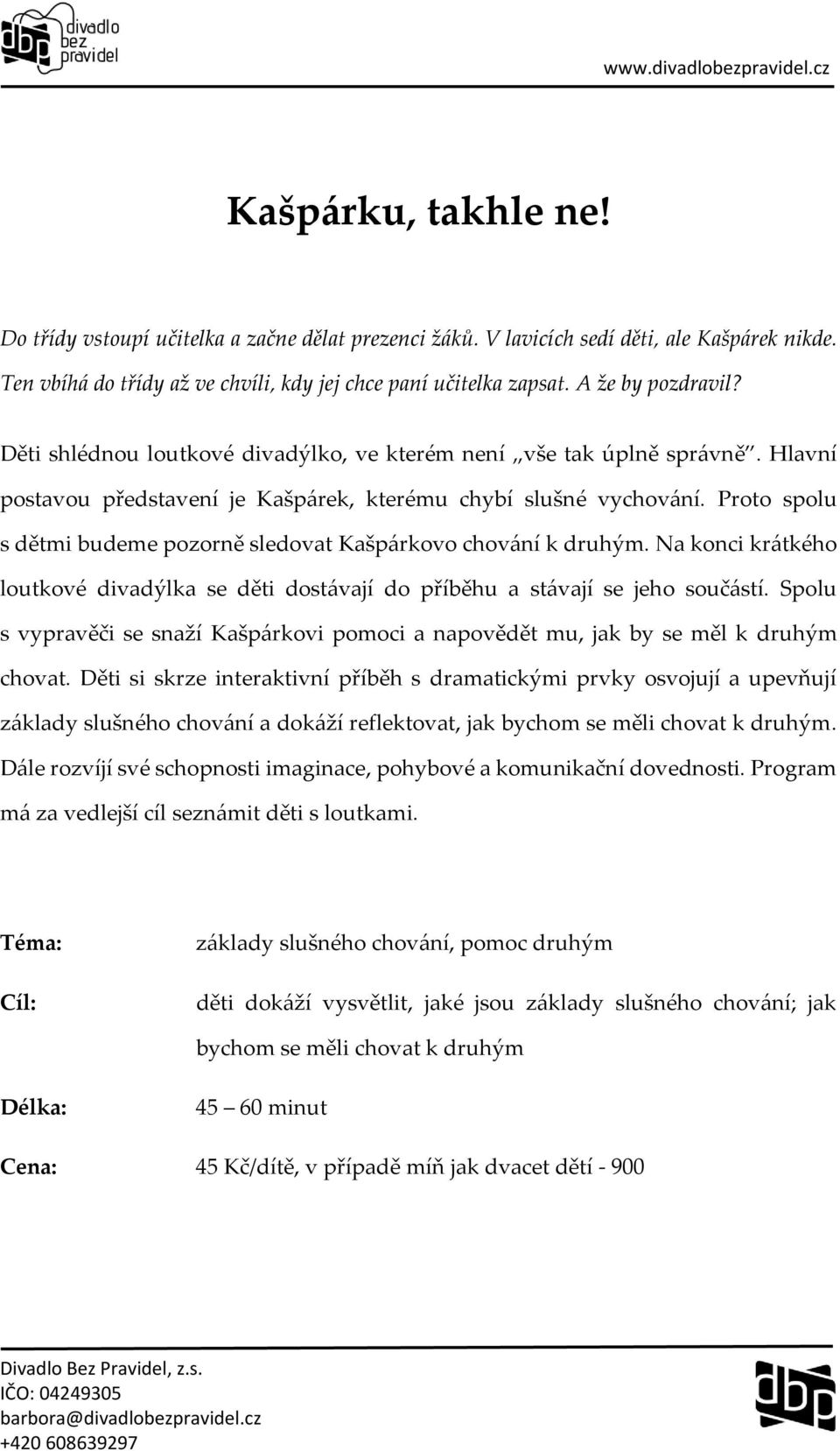 Proto spolu s dětmi budeme pozorně sledovat Kašpárkovo chování k druhým. Na konci krátkého loutkové divadýlka se děti dostávají do příběhu a stávají se jeho součástí.