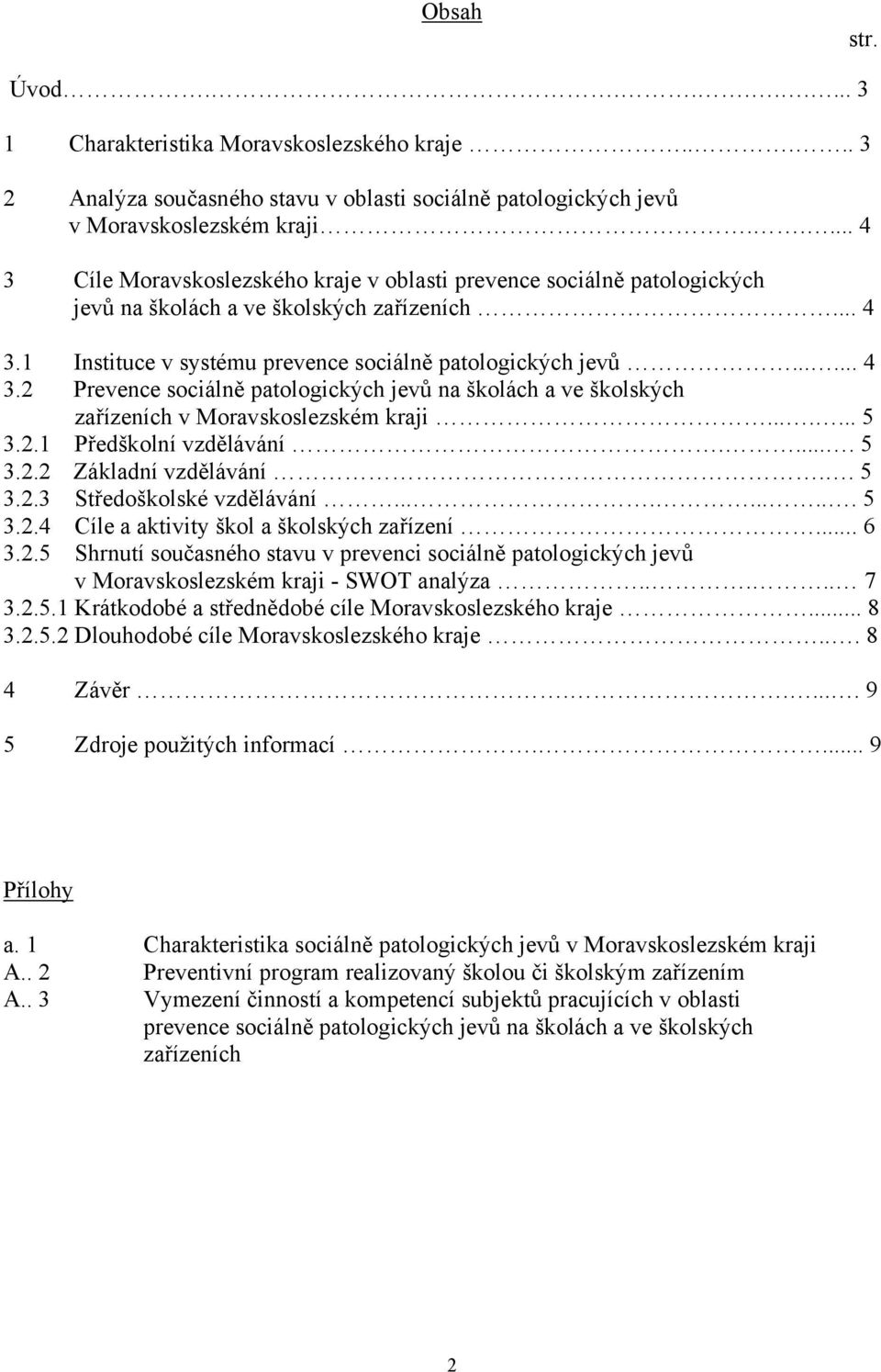 ...... 5 3.2.1 Předškolní vzdělávání..... 5 3.2.2 Základní vzdělávání.. 5 3.2.3 Středoškolské vzdělávání.......... 5 3.2.4 Cíle a aktivity škol a školských zařízení... 6 3.2.5 Shrnutí současného stavu v prevenci sociálně patologických jevů v Moravskoslezském kraji - SWOT analýza.