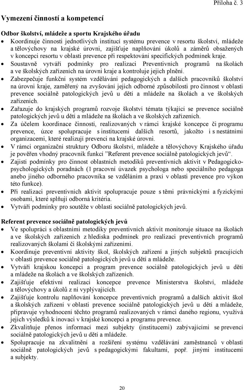 úrovni, zajišťuje naplňování úkolů a záměrů obsažených v koncepci resortu v oblasti prevence při respektování specifických podmínek kraje.