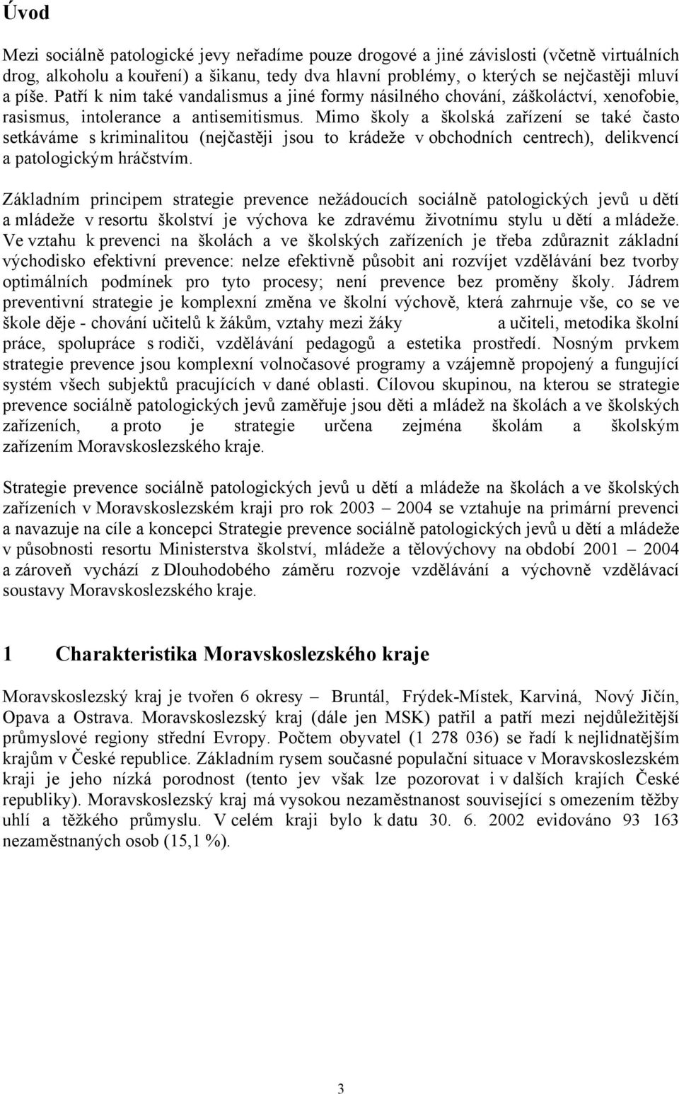 Mimo školy a školská zařízení se také často setkáváme s kriminalitou (nejčastěji jsou to krádeže v obchodních centrech), delikvencí a patologickým hráčstvím.