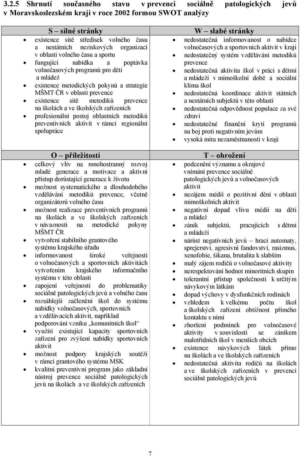 existence sítě metodiků prevence na školách a ve školských zařízeních profesionální postoj oblastních metodiků preventivních aktivit v rámci regionální spolupráce O příležitosti celkový vliv na