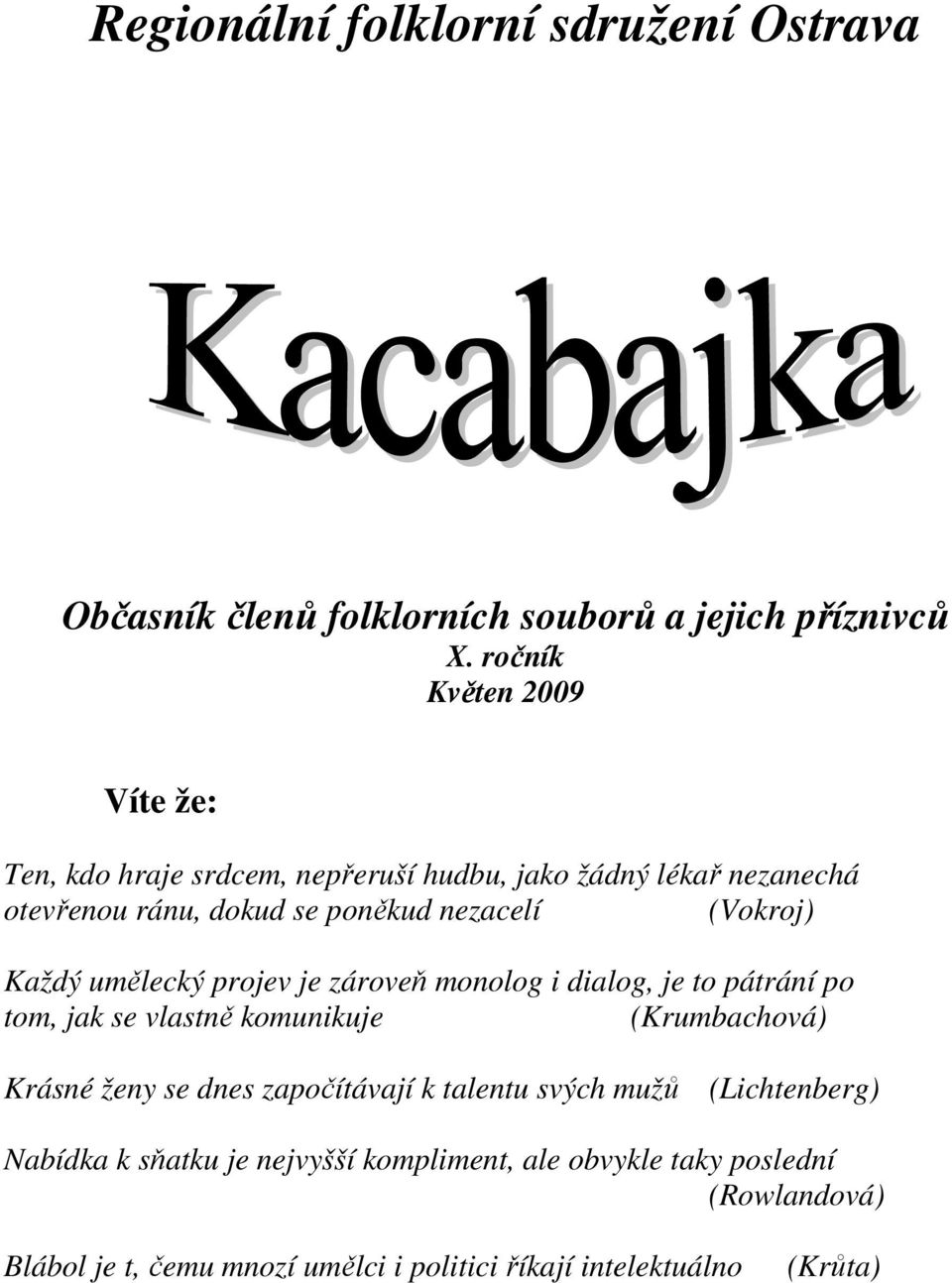 (Vokroj) Každý umělecký projev je zároveň monolog i dialog, je to pátrání po tom, jak se vlastně komunikuje (Krumbachová) Krásné ženy se dnes