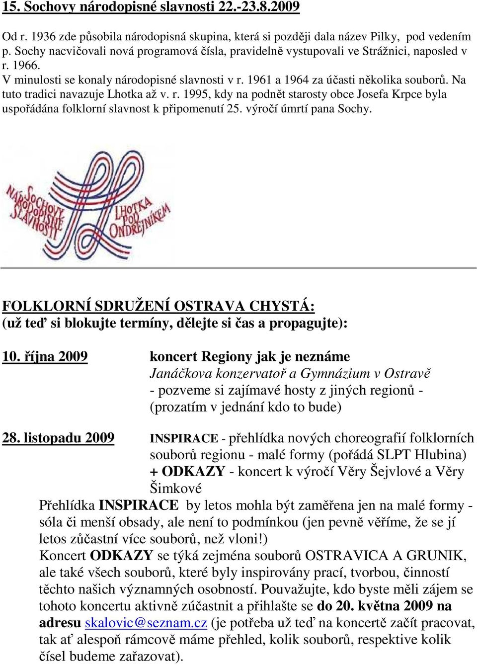 Na tuto tradici navazuje Lhotka až v. r. 1995, kdy na podnět starosty obce Josefa Krpce byla uspořádána folklorní slavnost k připomenutí 25. výročí úmrtí pana Sochy.