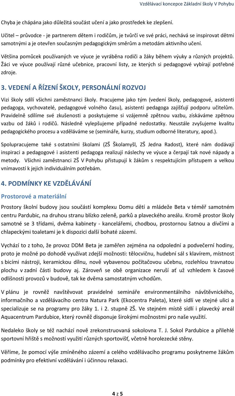 Většina pomůcek používaných ve výuce je vyráběna rodiči a žáky během výuky a různých projektů.