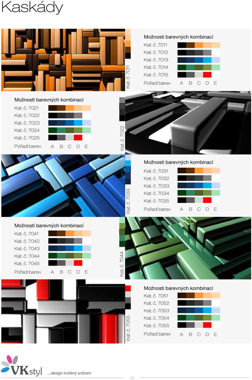 č. 7035 Pořadí barev A B C D E Kat. č. 7041 Kat. č. 7042 Kat. č. 7043 Kat. č. 7044 Kat. č. 7045 Pořadí barev A B C D E Kat. č. 7044 Kat. č. 7055 Kat.