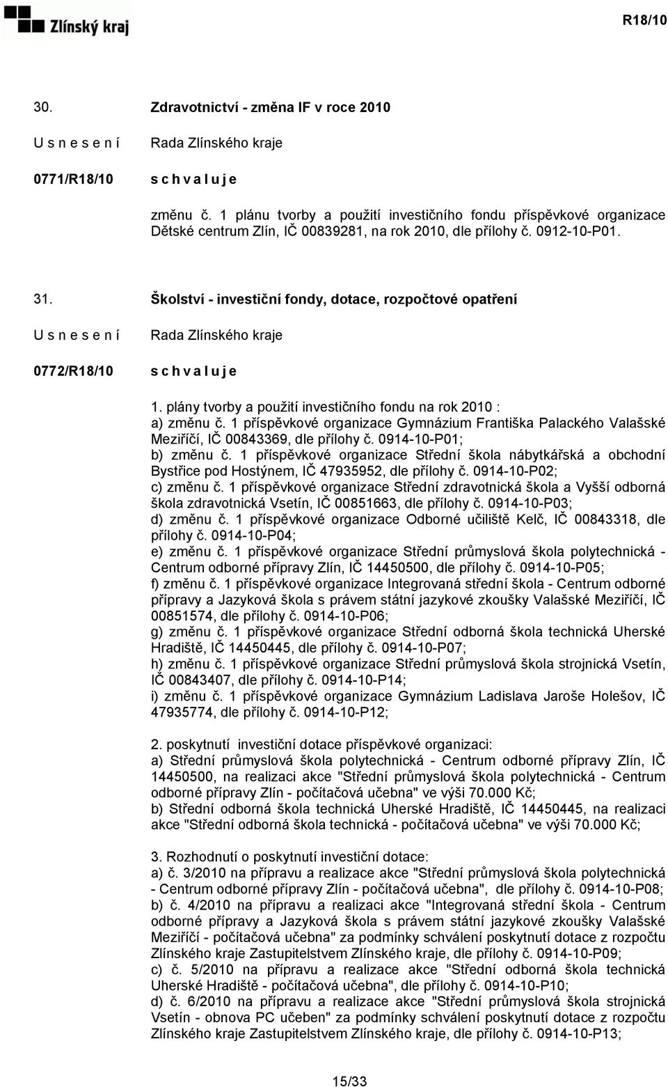 1 příspěvkové organizace Gymnázium Františka Palackého Valašské Meziříčí, IČ 00843369, dle přílohy č. 0914-10-P01; b) změnu č.