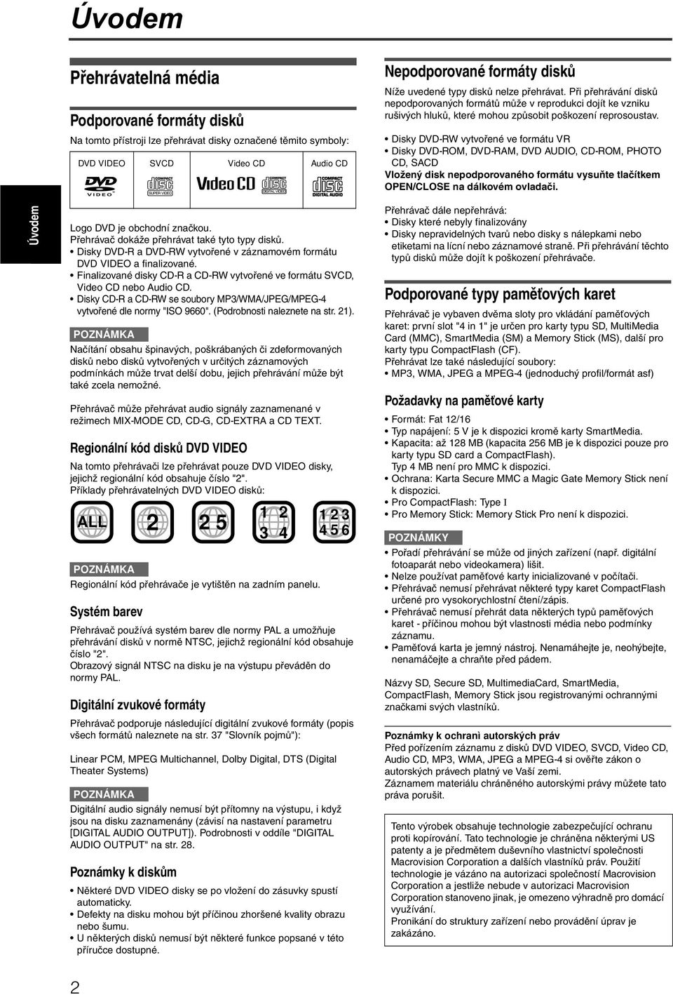 Disky DVD-RW vytvořené ve formátu VR Disky DVD-ROM, DVD-RAM, DVD AUDIO, CD-ROM, PHOTO CD, SACD Vložený disk nepodporovaného formátu vysuňte tlačítkem OPEN/CLOSE na dálkovém ovladači.