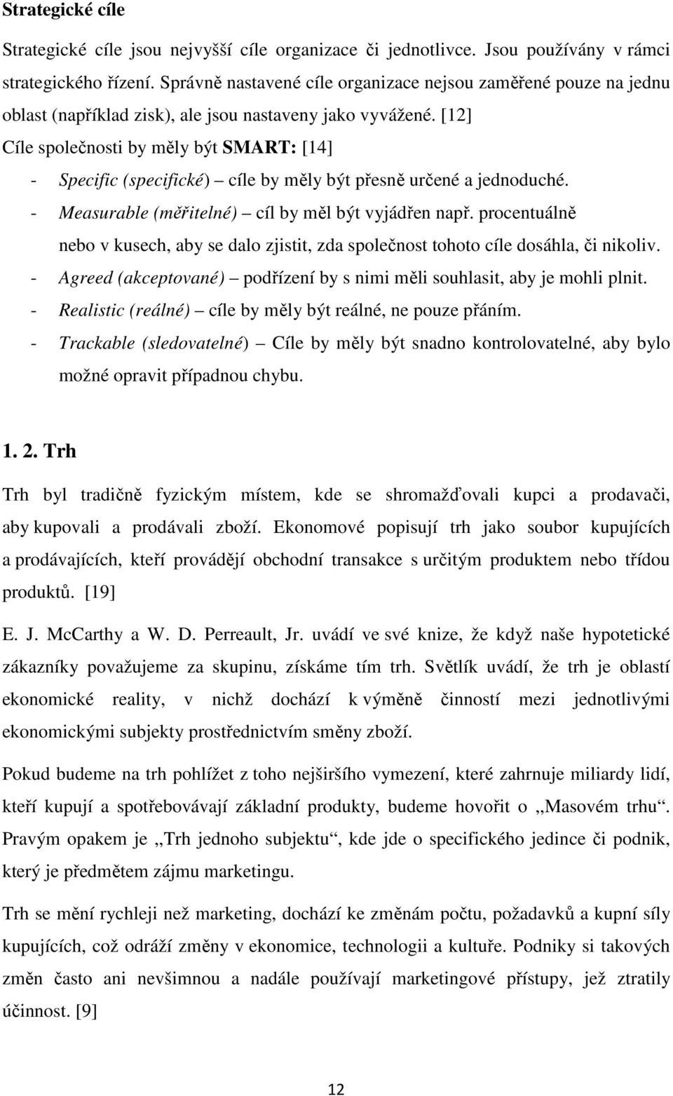 [12] Cíle společnosti by měly být SMART: [14] - Specific (specifické) cíle by měly být přesně určené a jednoduché. - Measurable (měřitelné) cíl by měl být vyjádřen např.