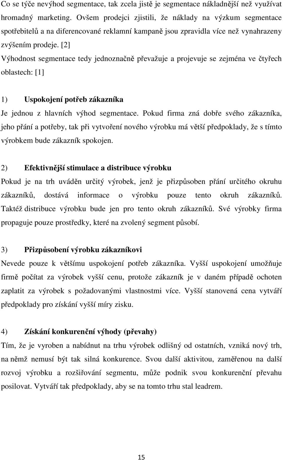 [2] Výhodnost segmentace tedy jednoznačně převažuje a projevuje se zejména ve čtyřech oblastech: [1] 1) Uspokojení potřeb zákazníka Je jednou z hlavních výhod segmentace.